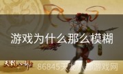 游戏为什么那么模糊